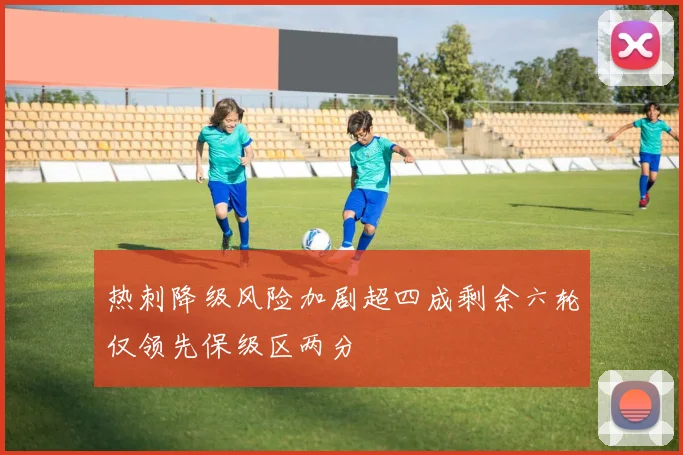 热刺降级风险加剧超四成剩余六轮仅领先保级区两分